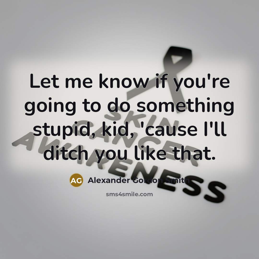 “Let me know if you're going to do something stupid,…” quote by Alexander Gordon Smith