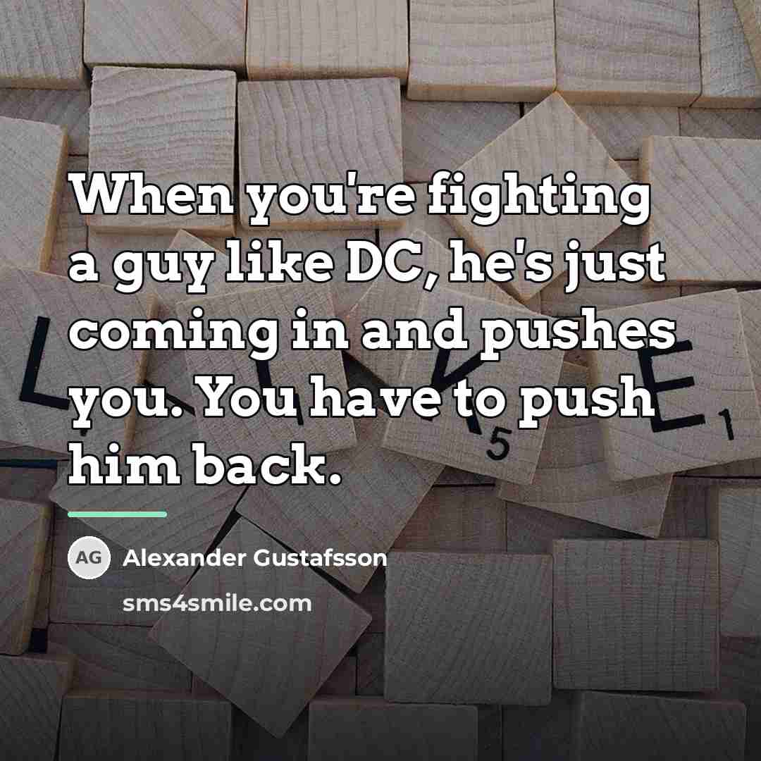 “When you're fighting a guy like DC, he's just coming…” quote by Alexander Gustafsson