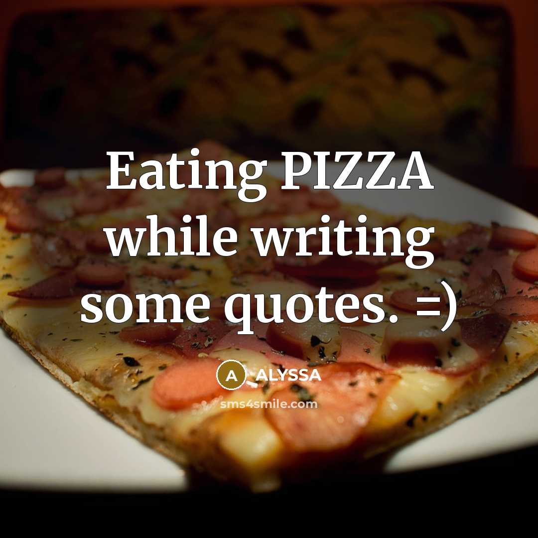 “Eating PIZZA while writing some quotes. =)” quote by ALYSSA
