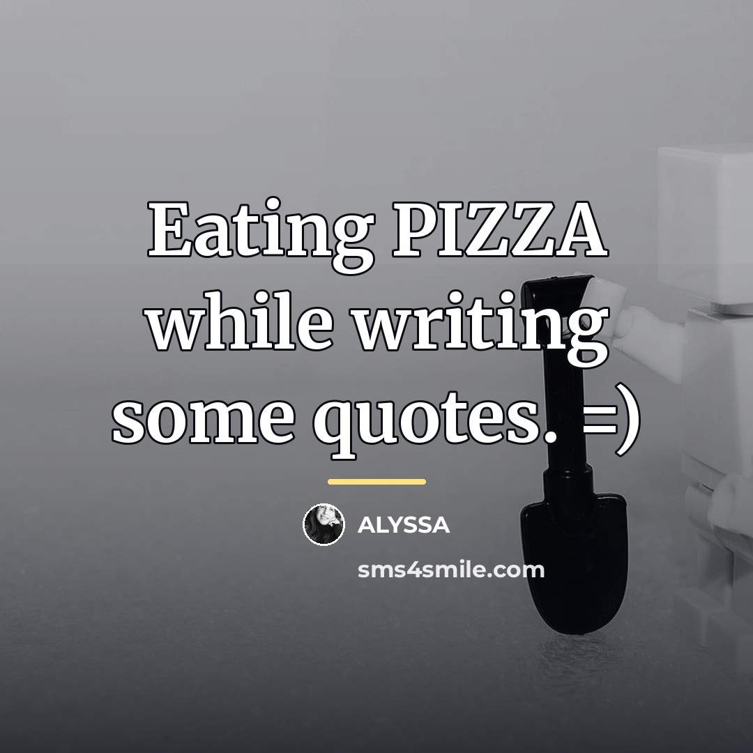 “Eating PIZZA while writing some quotes. =)…” quote by ALYSSA