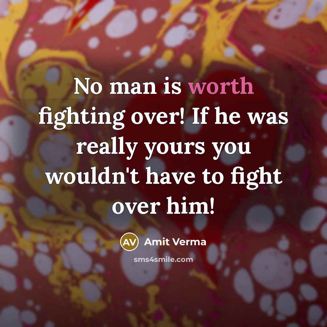 “No man is worth fighting over! If he was really…” quote by Amit Verma