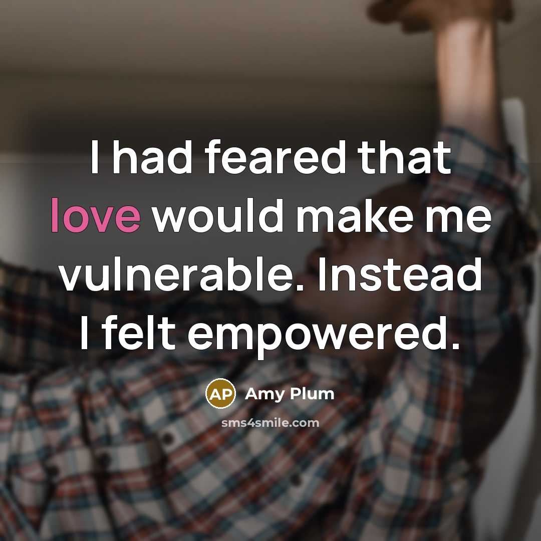 “I had feared that love would make me vulnerable. Instead…” quote by Amy Plum