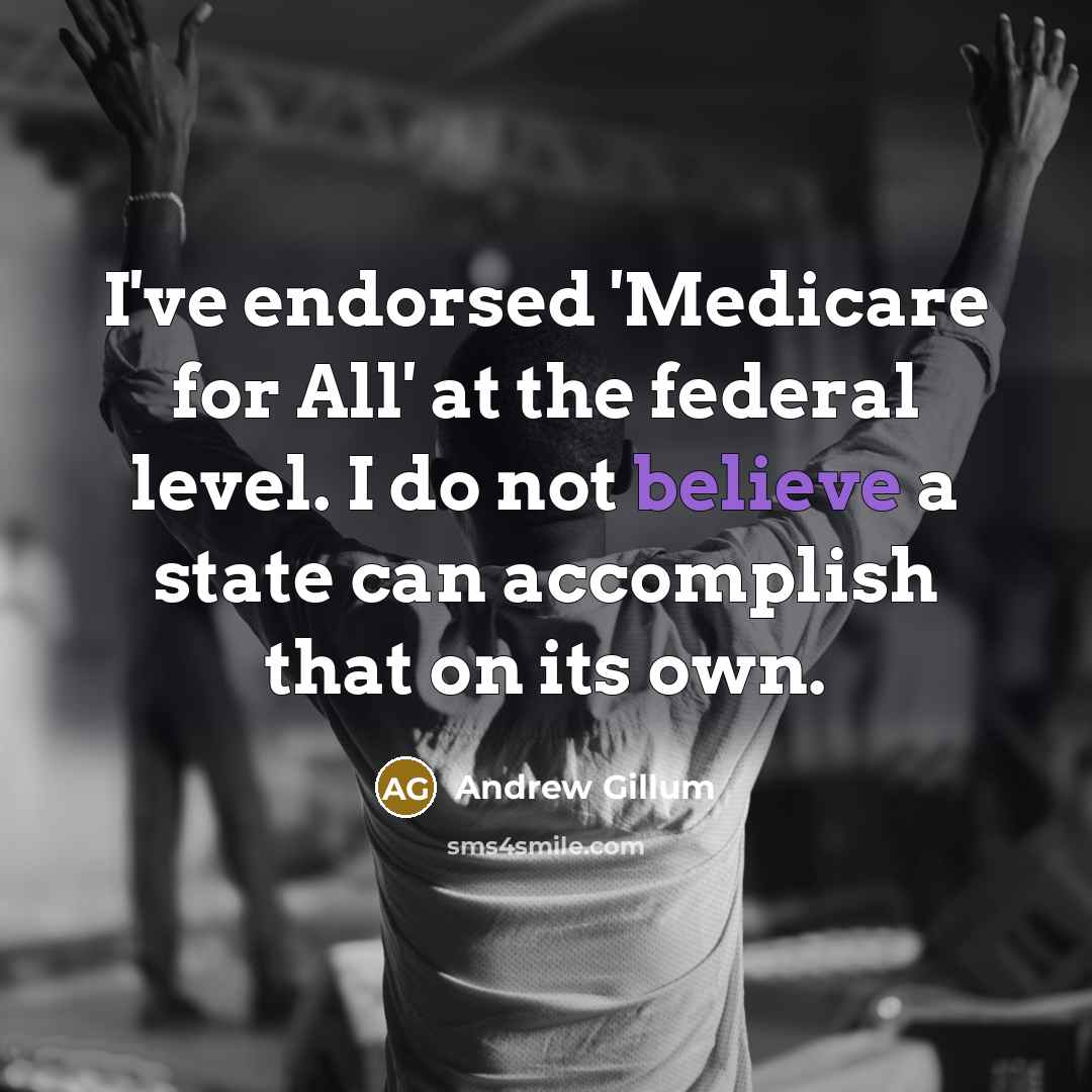 “I've endorsed 'Medicare for All' at the federal level. I…” quote by Andrew Gillum