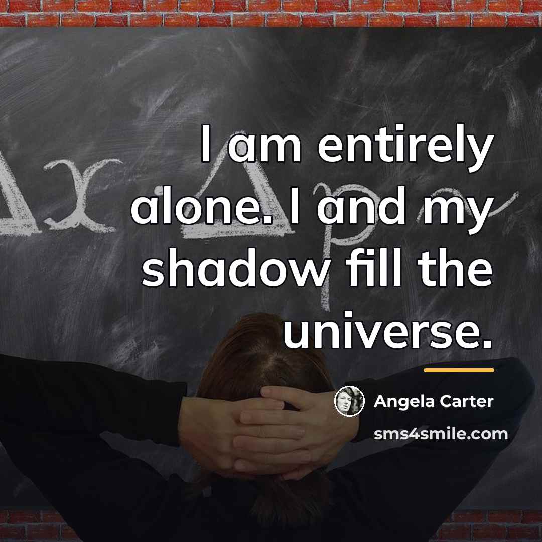“I am entirely alone. I and my shadow fill the…” quote by Angela Carter