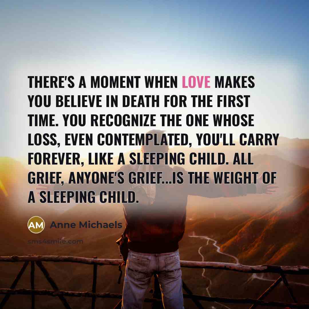 “There's a moment when love makes you believe in death…” quote by Anne Michaels