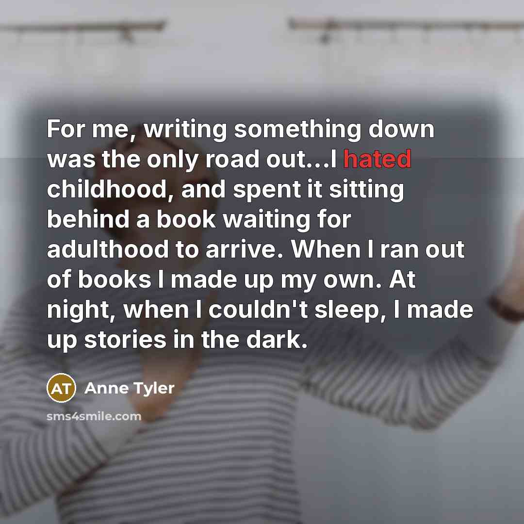 “For me, writing something down was the only road out...I…” quote by Anne Tyler