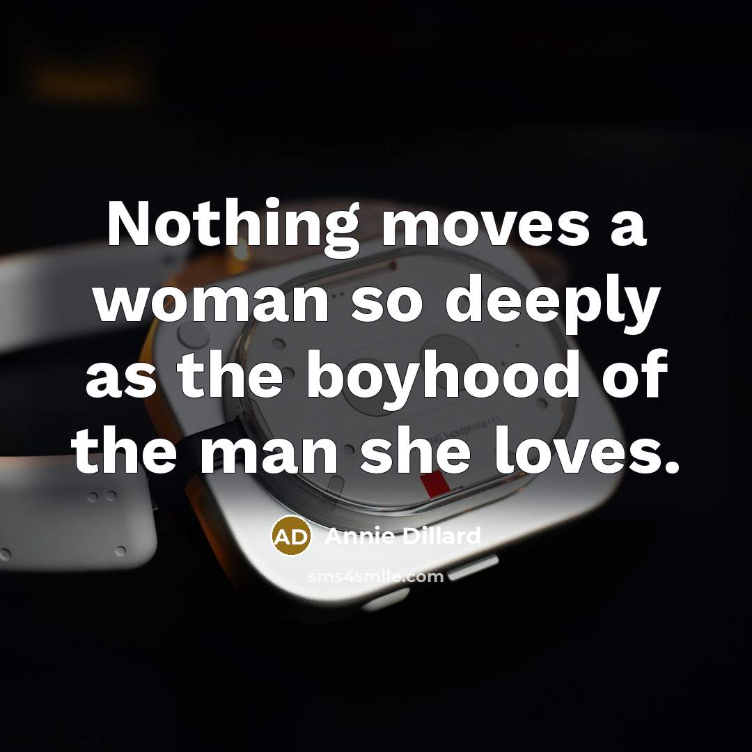 “Nothing moves a woman so deeply as the boyhood of…” quote by Annie Dillard