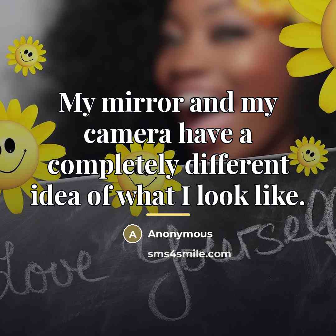 “My mirror and my camera have a completely different idea…” quote by Anonymous