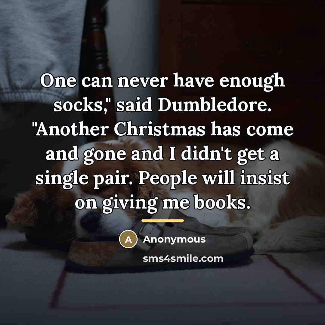 “One can never have enough socks," said Dumbledore. "Another Christmas…” quote by Anonymous