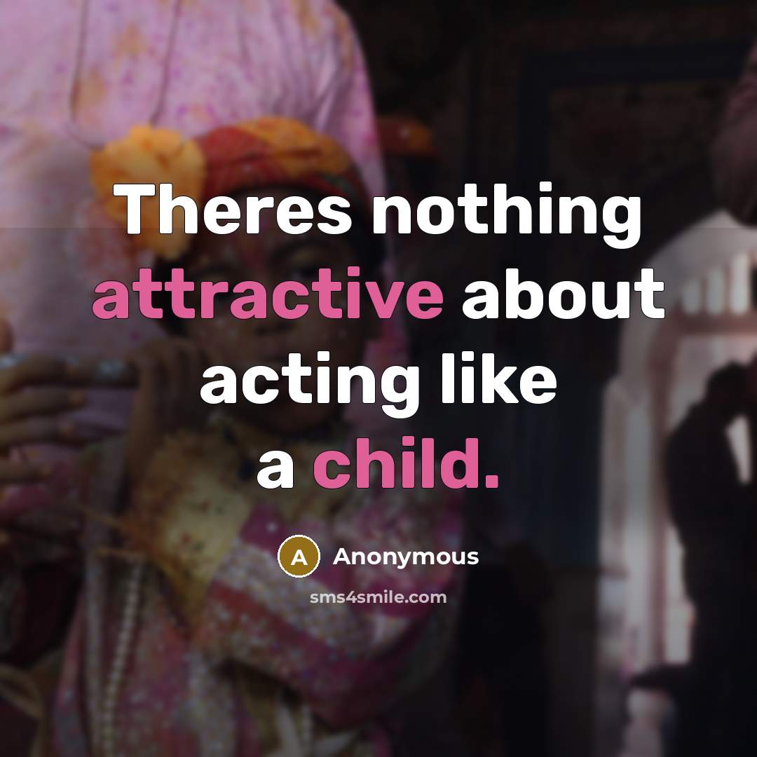 “Theres nothing attractive about acting like a child.” quote by Anonymous