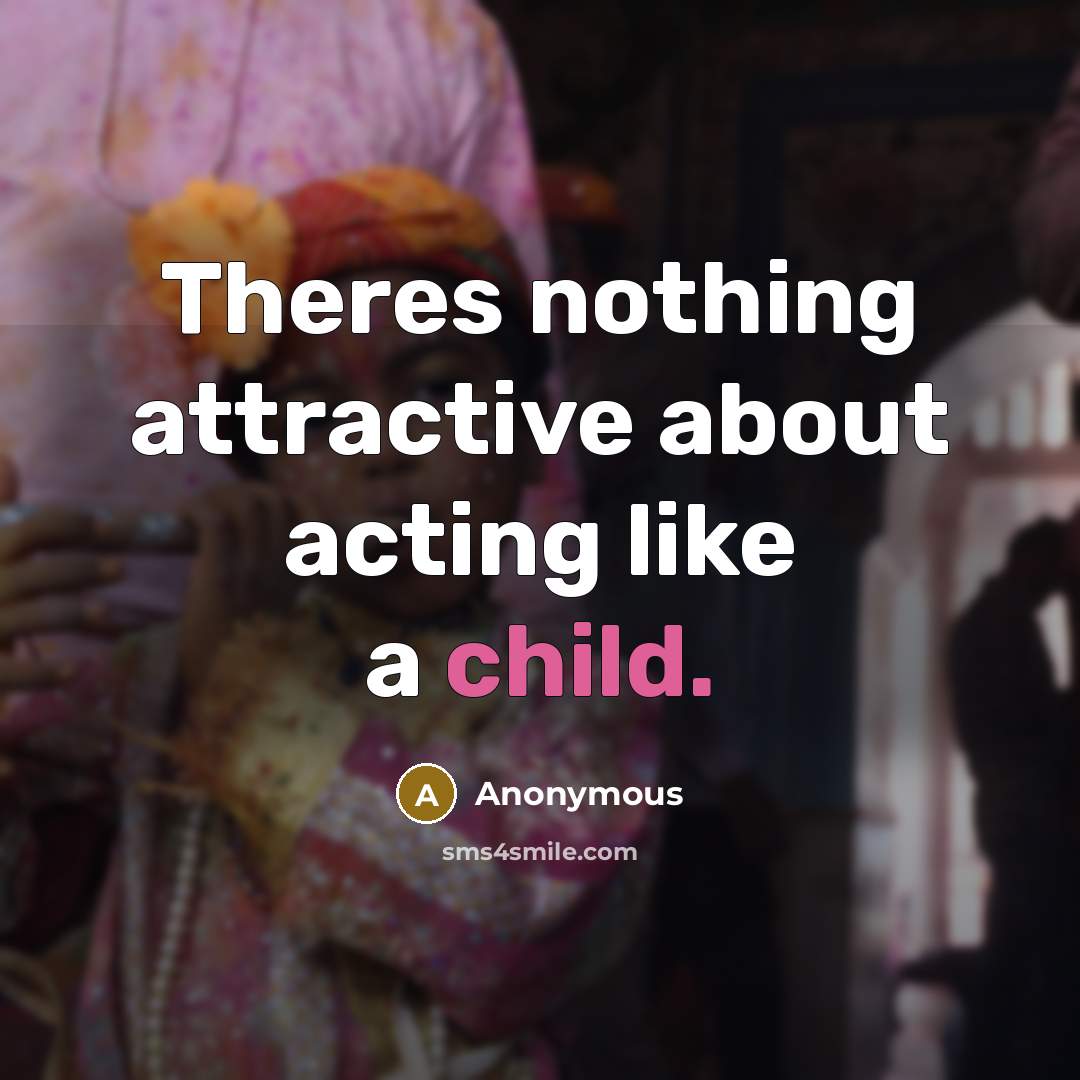 “Theres nothing attractive about acting like a child.” quote by Anonymous