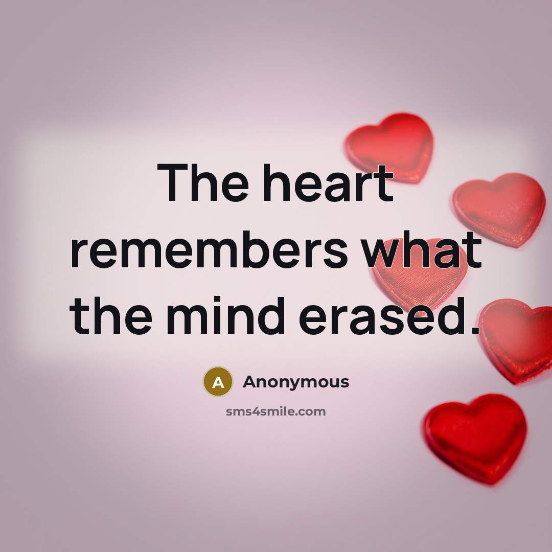 “The heart remembers what the mind erased.” quote by Anonymous