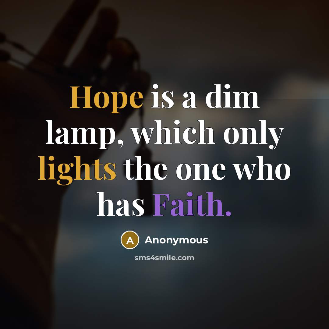 “Hope is a dim lamp, which only lights the one who has Faith.” quote by Anonymous