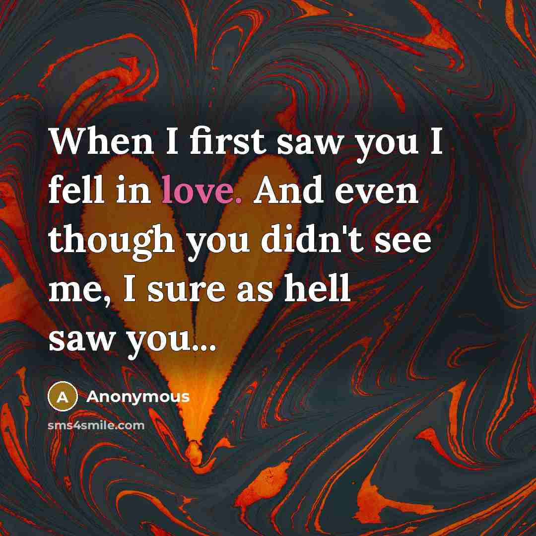 “When I first saw you I fell in love. And…” quote by Anonymous
