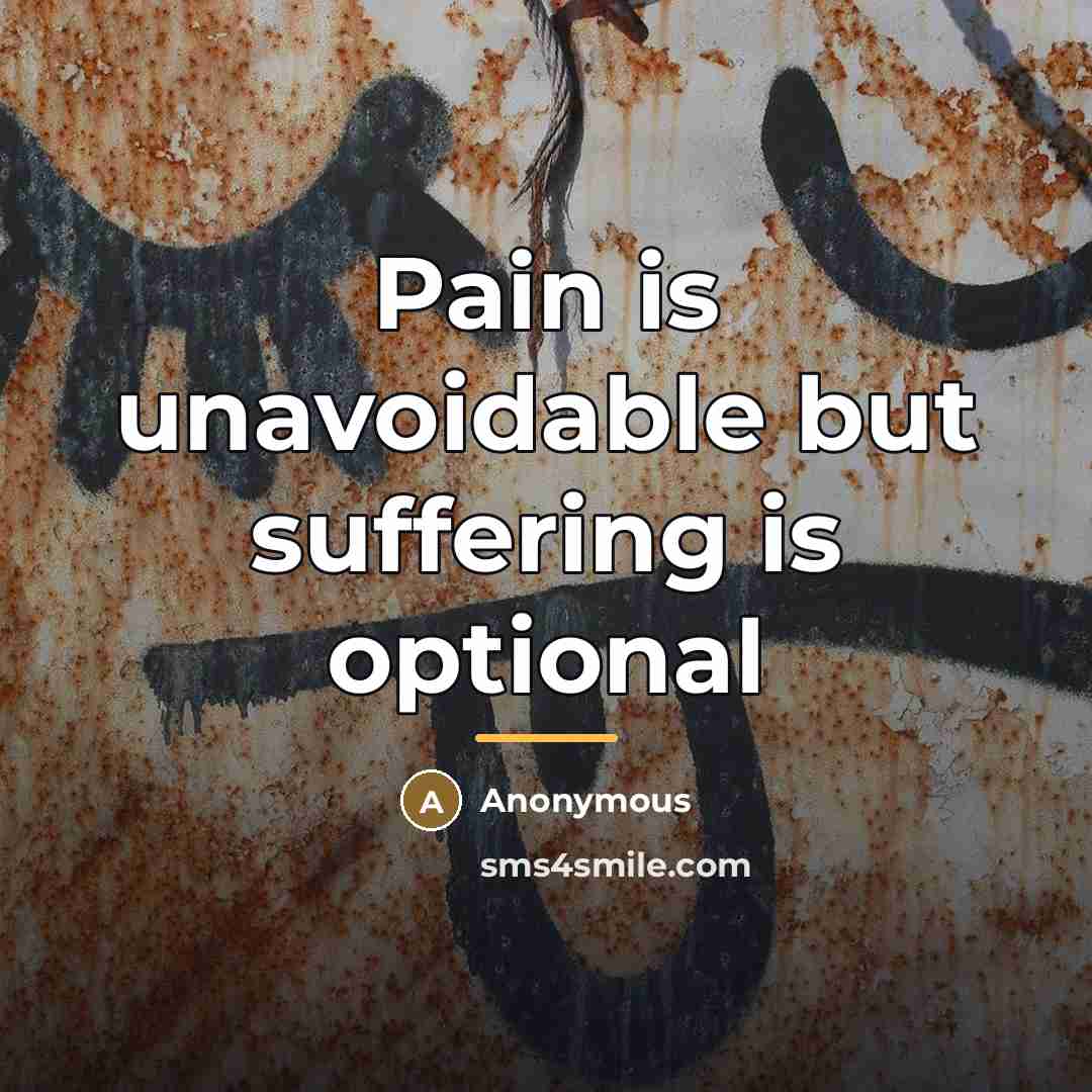 “Pain is unavoidable but suffering is optional…” quote by Anonymous