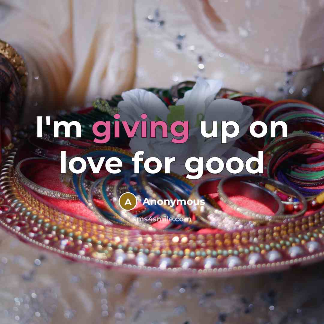 “I'm giving up on love for good…” quote by Anonymous