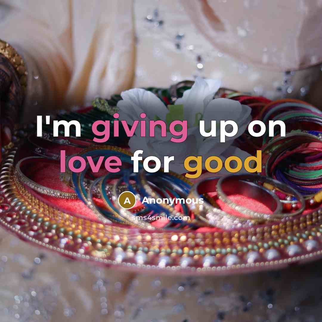“I'm giving up on love for good” quote by Anonymous