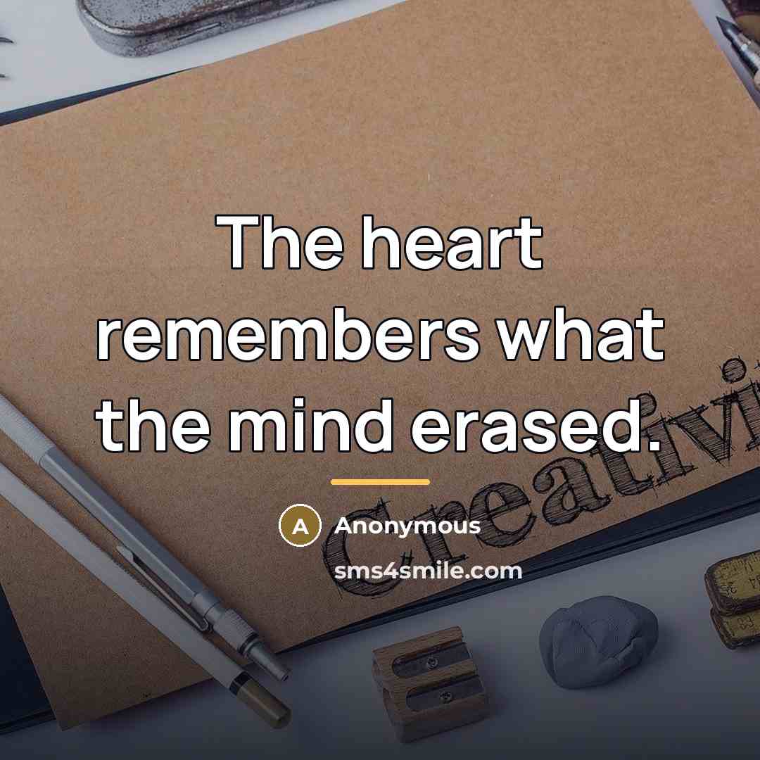 “The heart remembers what the mind erased.…” quote by Anonymous
