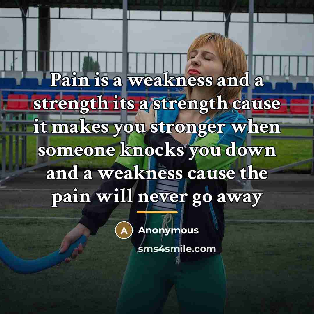 “Pain is a weakness and a strength its a strength…” quote by Anonymous
