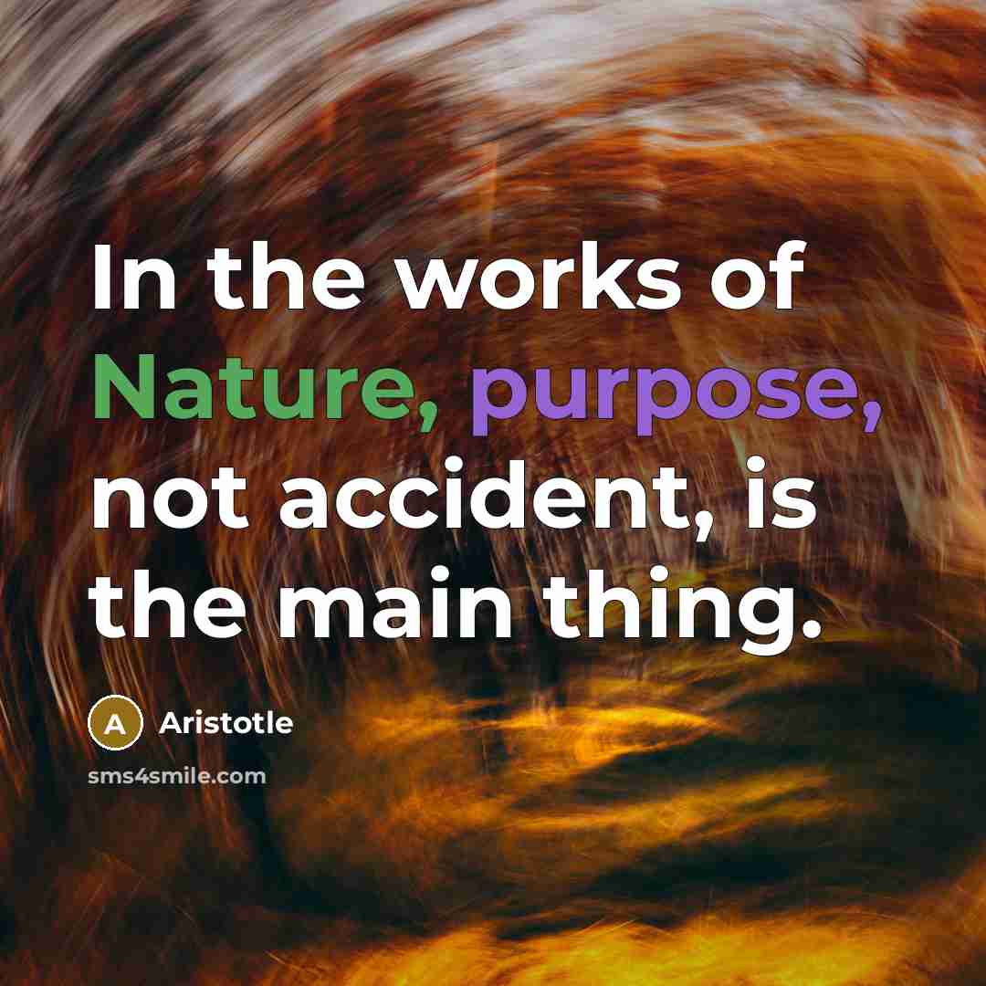 “In the works of Nature, purpose, not accident, is the…” quote by Aristotle
