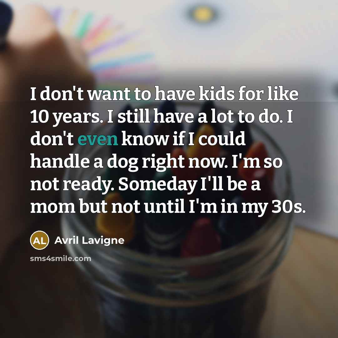 “I don't want to have kids for like 10 years.…” quote by Avril Lavigne