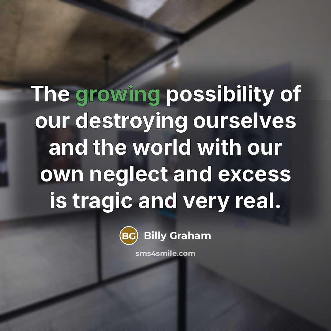 “The growing possibility of our destroying ourselves and the world…” quote by Billy Graham