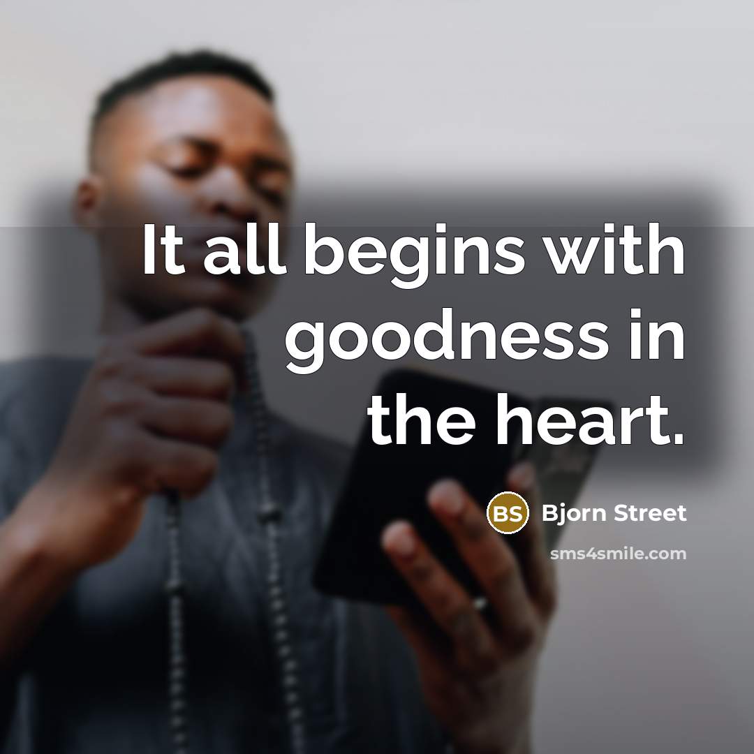 “It all begins with goodness in the heart.…” quote by Bjorn Street