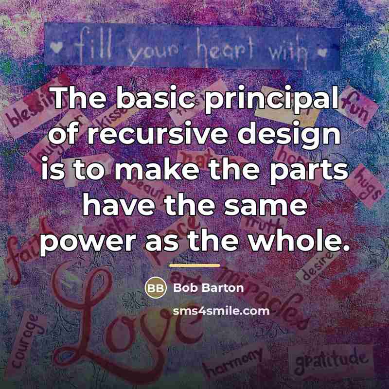 “The basic principal of recursive design is to make the…” quote by Bob Barton