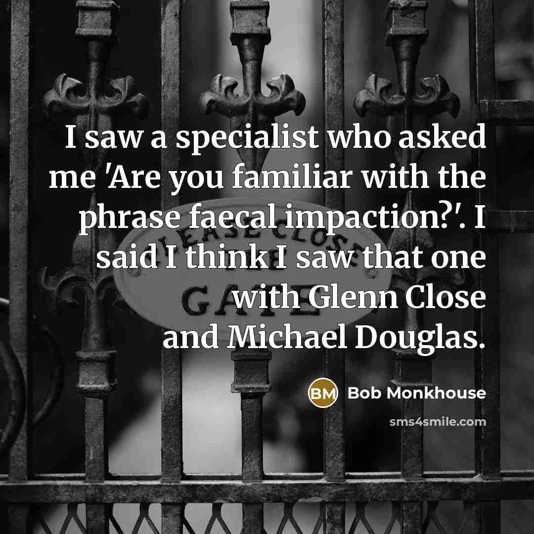 “I saw a specialist who asked me 'Are you familiar…” quote by Bob Monkhouse