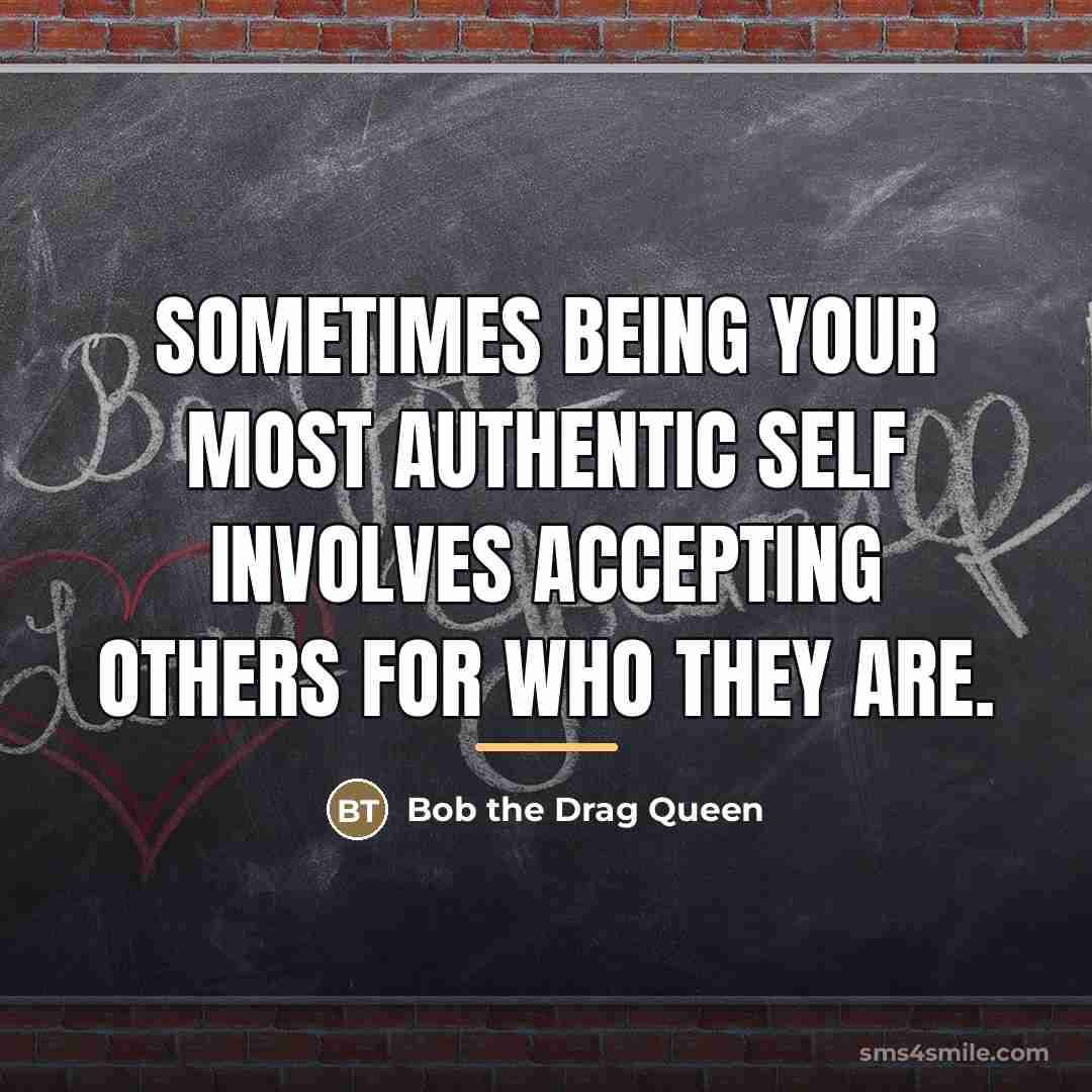 “Sometimes being your most authentic self involves accepting others for…” quote by Bob the Drag Queen