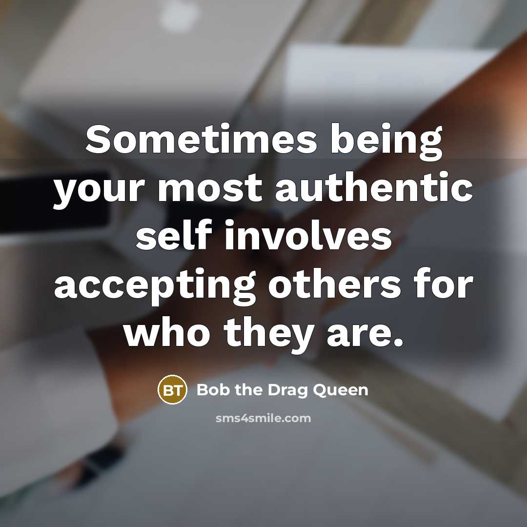 “Sometimes being your most authentic self involves accepting others for who they are.” quote by Bob the Drag Queen