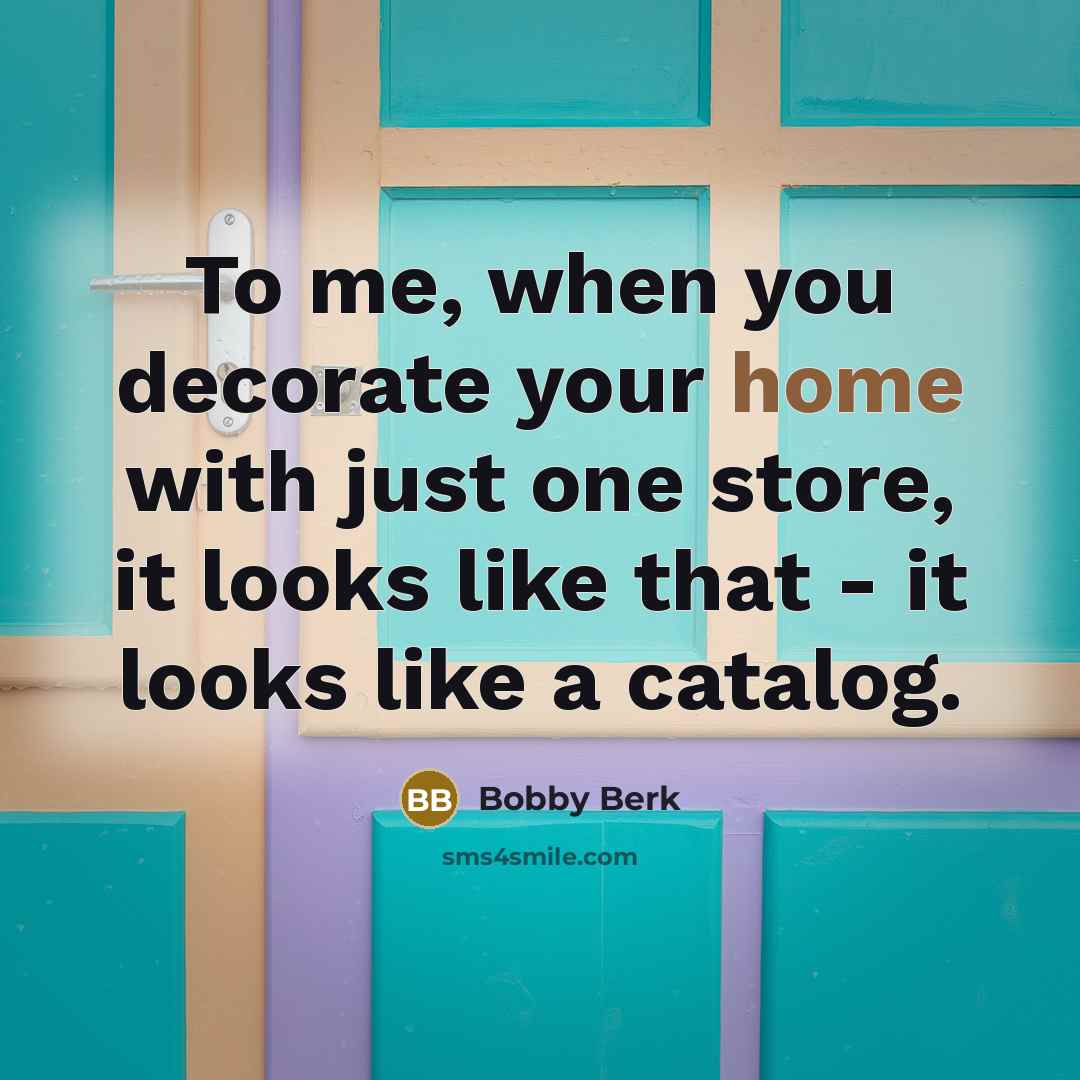 “To me, when you decorate your home with just one…” quote by Bobby Berk