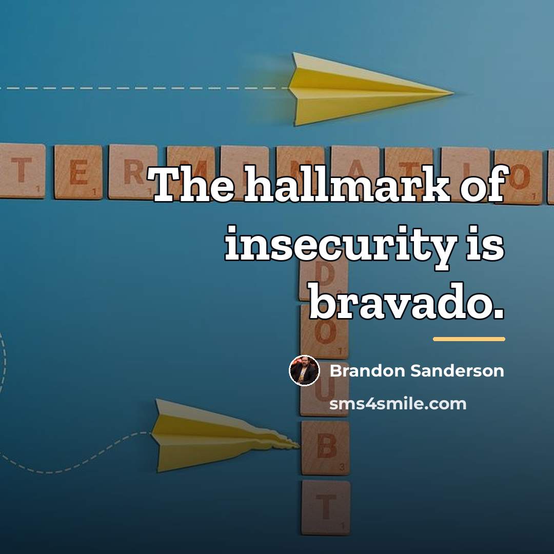 “The hallmark of insecurity is bravado.…” quote by Brandon Sanderson