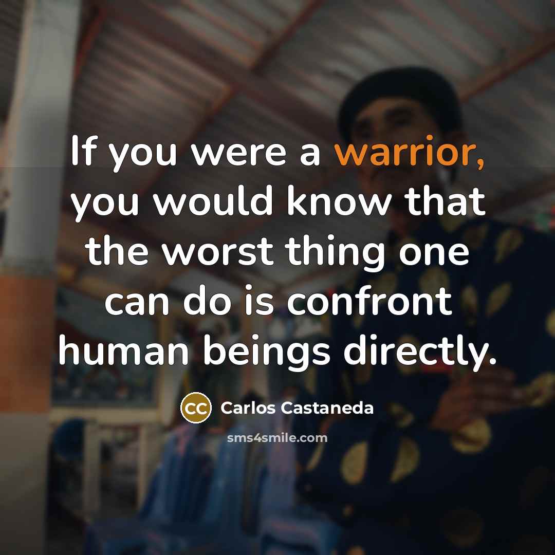 “If you were a warrior, you would know that the…” quote by Carlos Castaneda