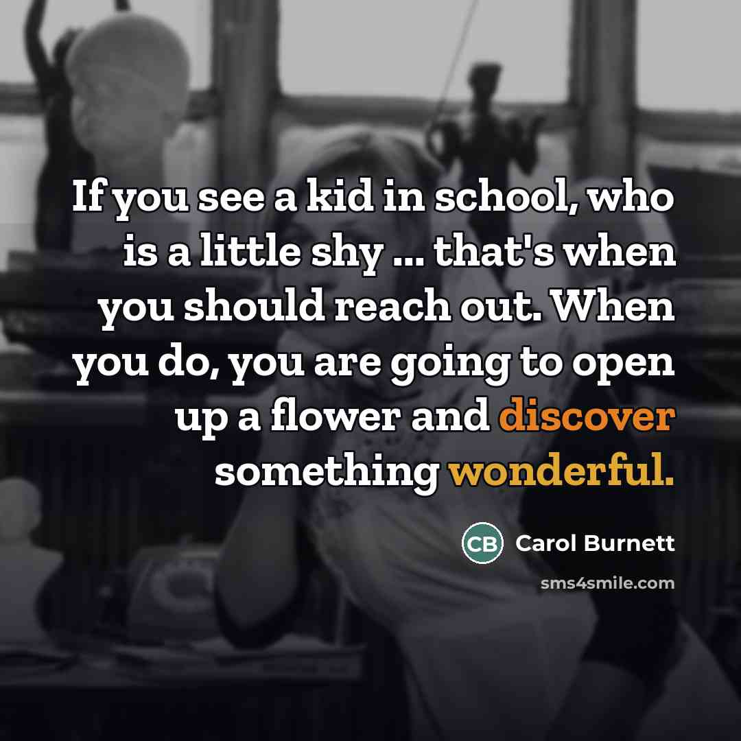 “If you see a kid in school, who is a…” quote by Carol Burnett