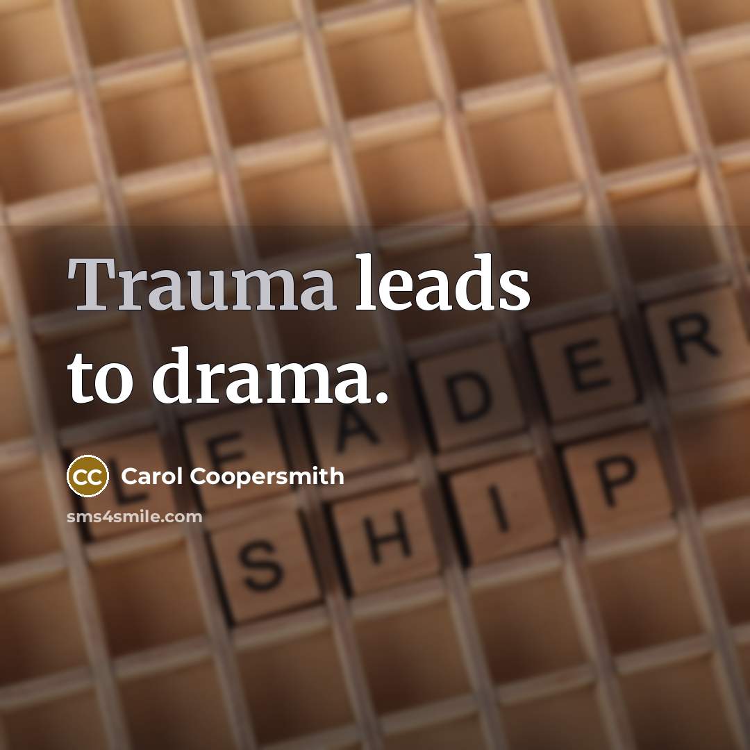 “Trauma leads to drama.…” quote by Carol Coopersmith
