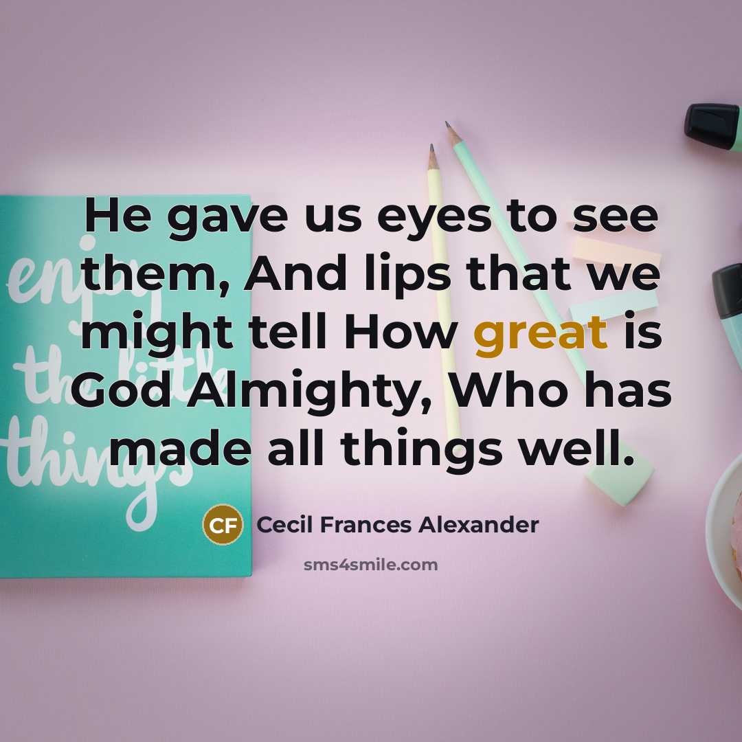 “He gave us eyes to see them, And lips that…” quote by Cecil Frances Alexander
