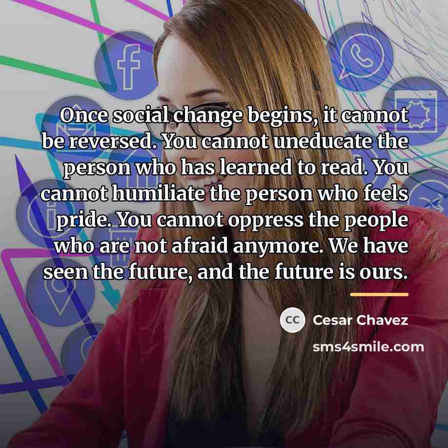 “Once social change begins, it cannot be reversed. You cannot…” quote by Cesar Chavez