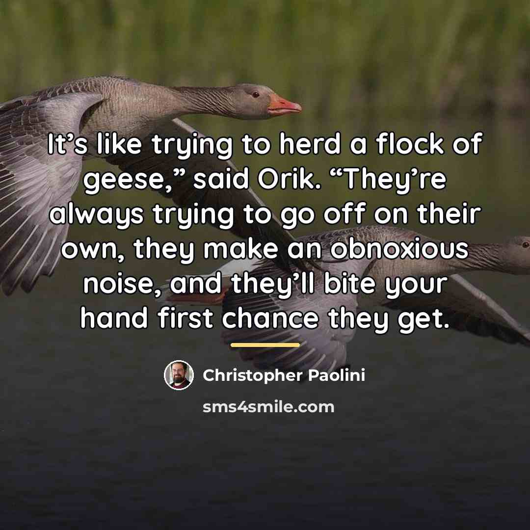 “It’s like trying to herd a flock of geese,” said…” quote by Christopher Paolini