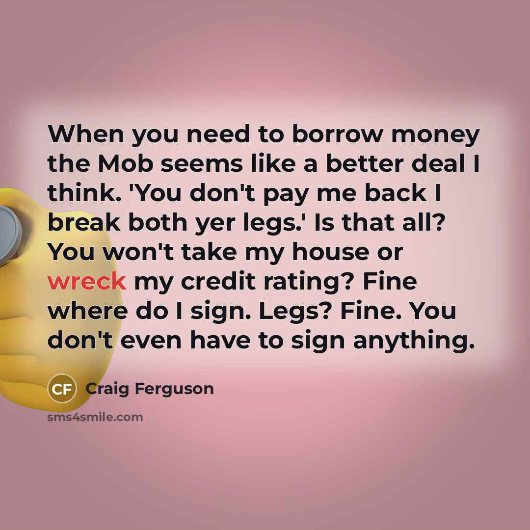 “When you need to borrow money the Mob seems like…” quote by Craig Ferguson