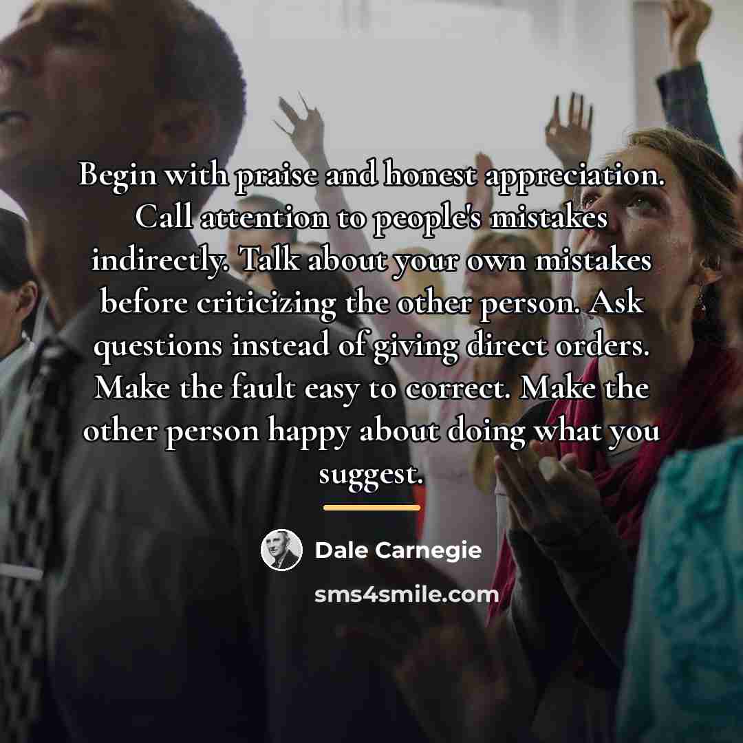 “Begin with praise and honest appreciation. Call attention to people's…” quote by Dale Carnegie