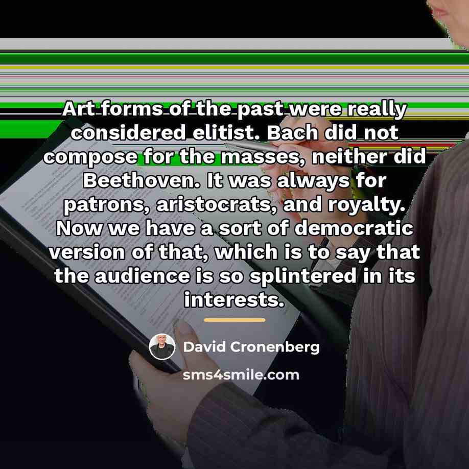 “Art forms of the past were really considered elitist. Bach…” quote by David Cronenberg