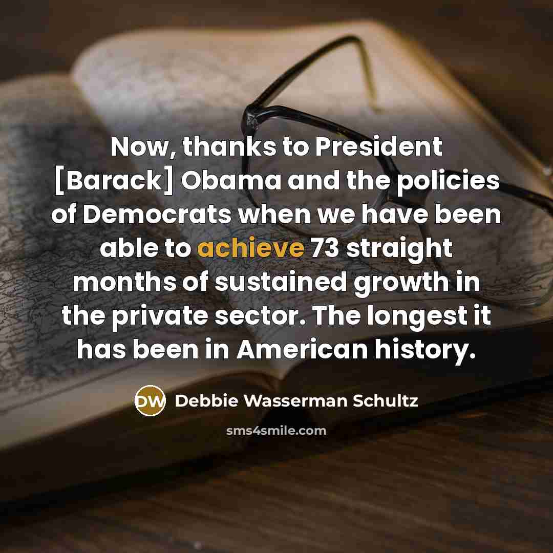 “Now, thanks to President [Barack] Obama and the policies of…” quote by Debbie Wasserman Schultz