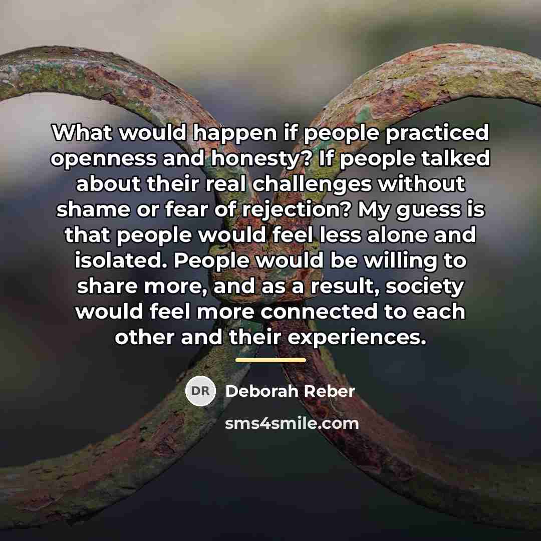 “What would happen if people practiced openness and honesty? If…” quote by Deborah Reber