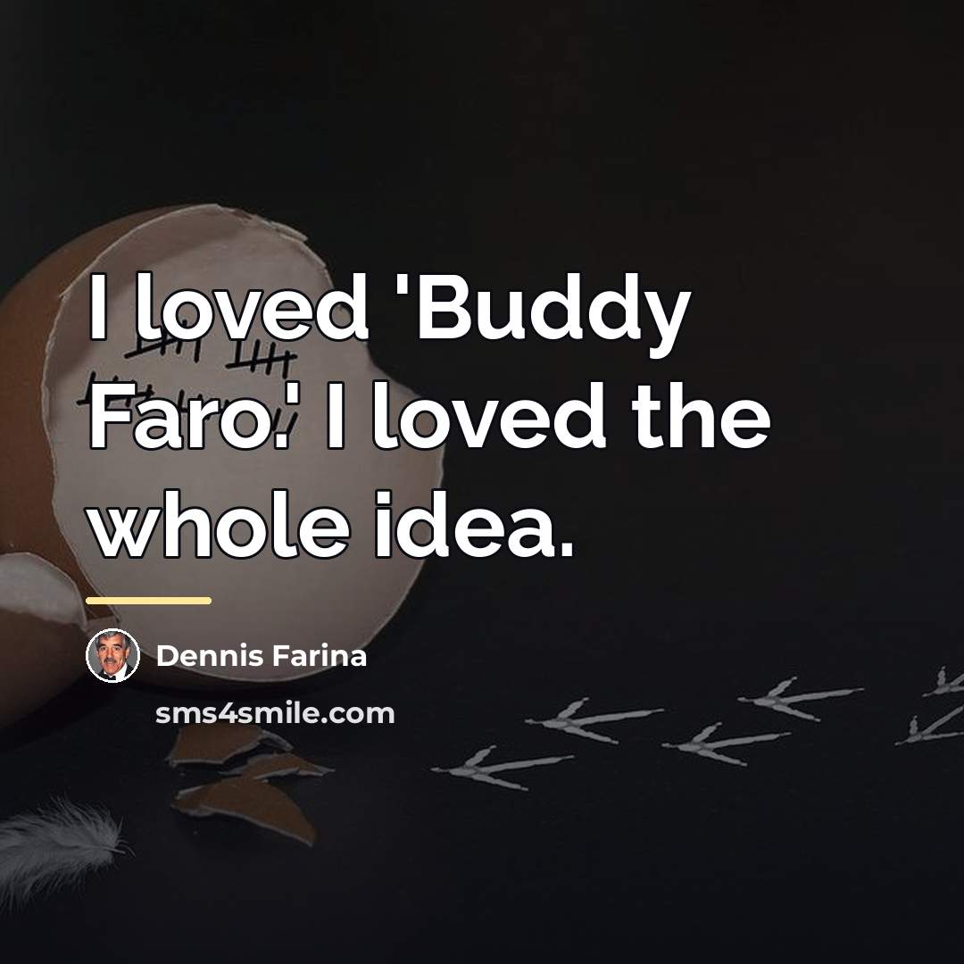 “I loved 'Buddy Faro.' I loved the whole idea.…” quote by Dennis Farina