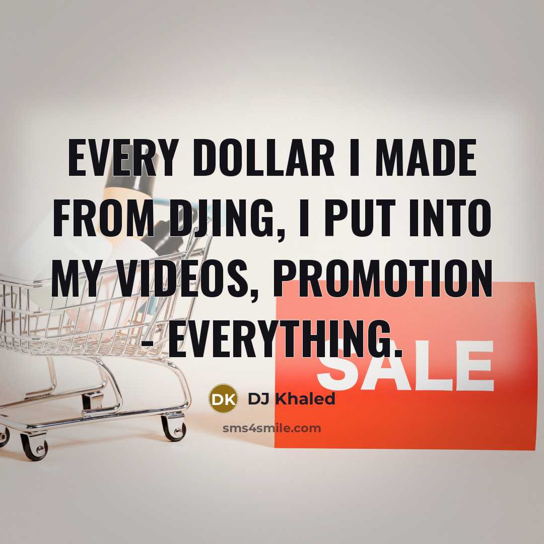 “Every dollar I made from DJing, I put into my…” quote by DJ Khaled