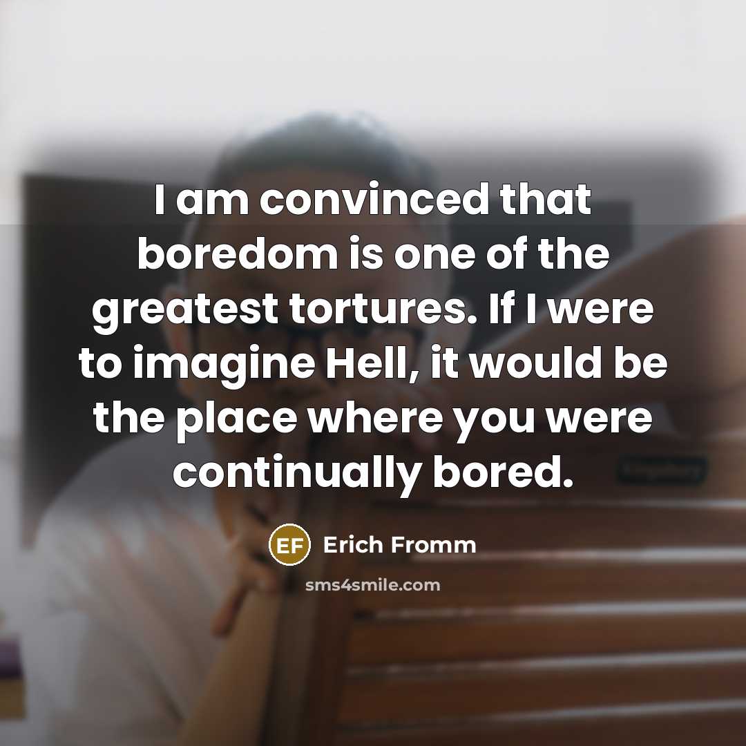 “I am convinced that boredom is one of the greatest…” quote by Erich Fromm