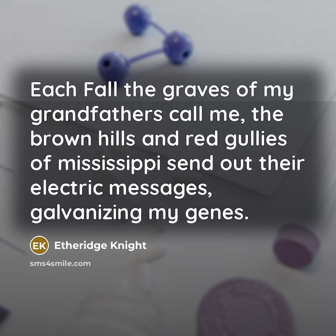 “Each Fall the graves of my grandfathers call me, the…” quote by Etheridge Knight