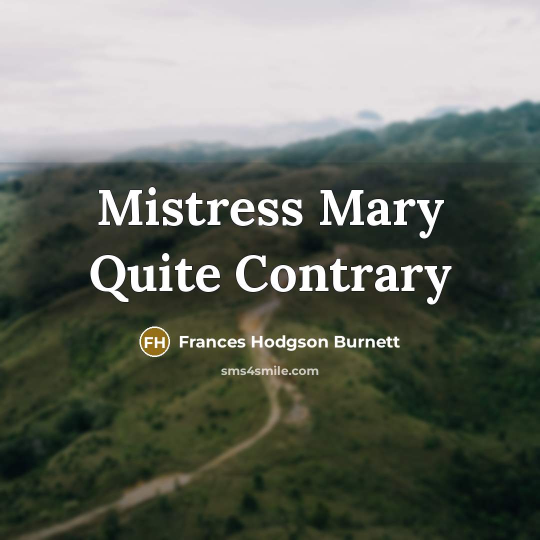 “Mistress Mary Quite Contrary…” quote by Frances Hodgson Burnett