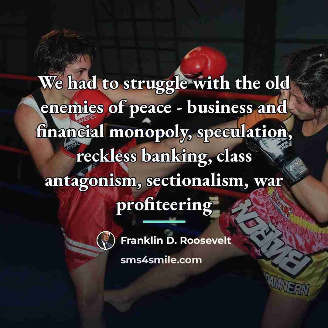 “We had to struggle with the old enemies of peace…” quote by Franklin D. Roosevelt